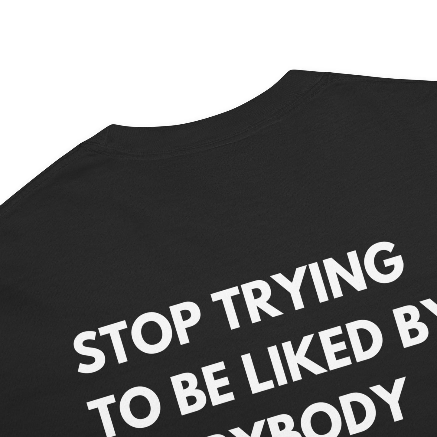 Stop Trying To Be Liked T-Shirt
