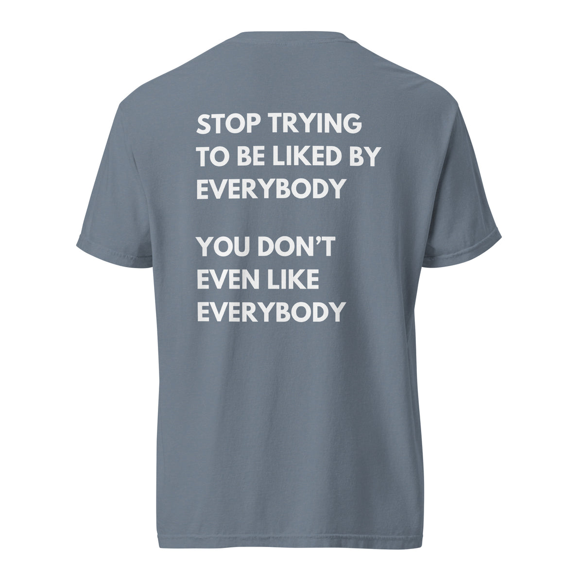 Blue Jean T-shirt, back view, with stacked white 'Stop Trying To Be Liked By Everybody' slogan text.