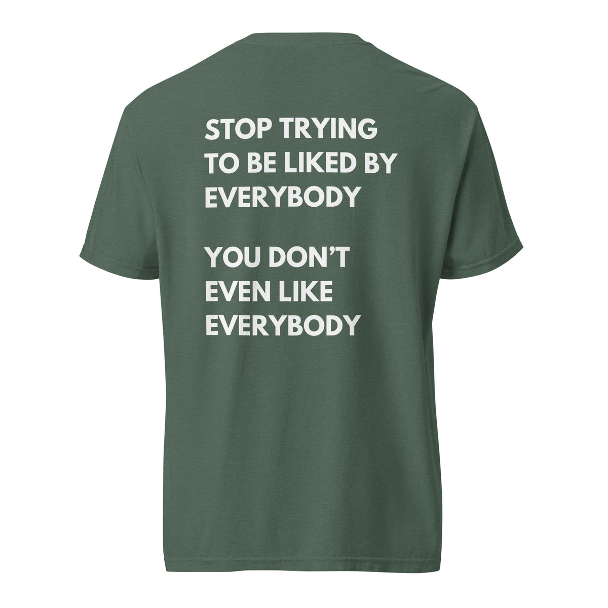 Blue Spruce T-shirt, back view, with stacked white 'Stop Trying To Be Liked By Everybody' slogan text.