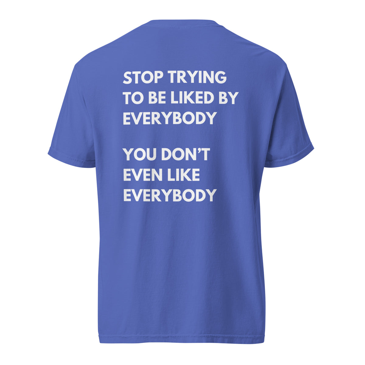 Flo Blue T-shirt, back view, with stacked white 'Stop Trying To Be Liked By Everybody' slogan text.