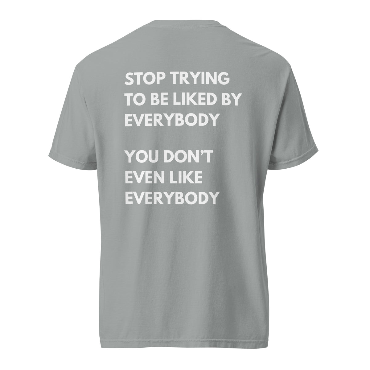 Granite T-shirt, back view, with stacked white 'Stop Trying To Be Liked By Everybody' slogan text.