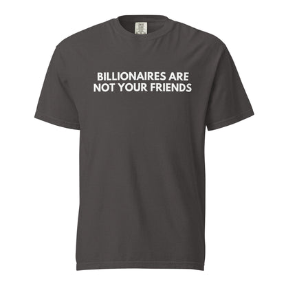 Graphite T-shirt, front view, with white 'Billionaires Are Not Your Friends' lettering.