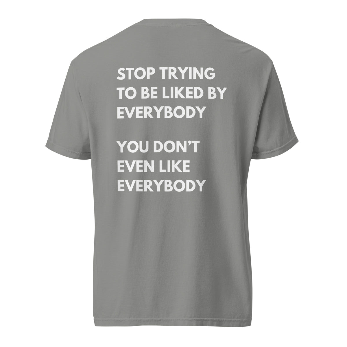 Grey T-shirt, back view, with stacked white 'Stop Trying To Be Liked By Everybody' slogan text.