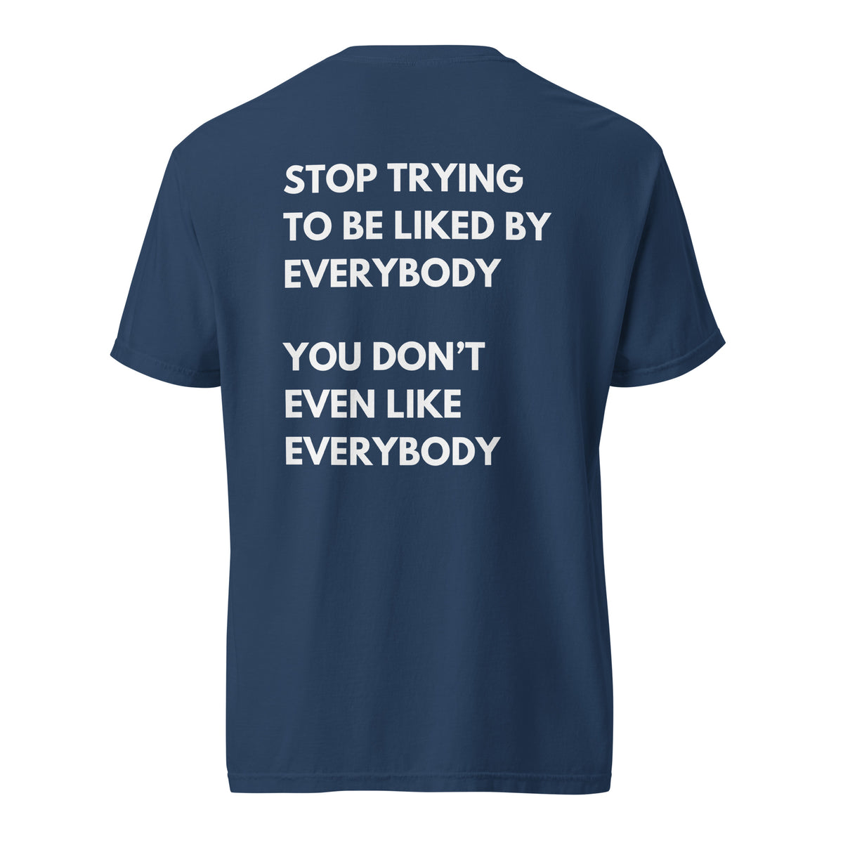True Navy T-shirt, back view, with stacked white 'Stop Trying To Be Liked By Everybody' slogan text.