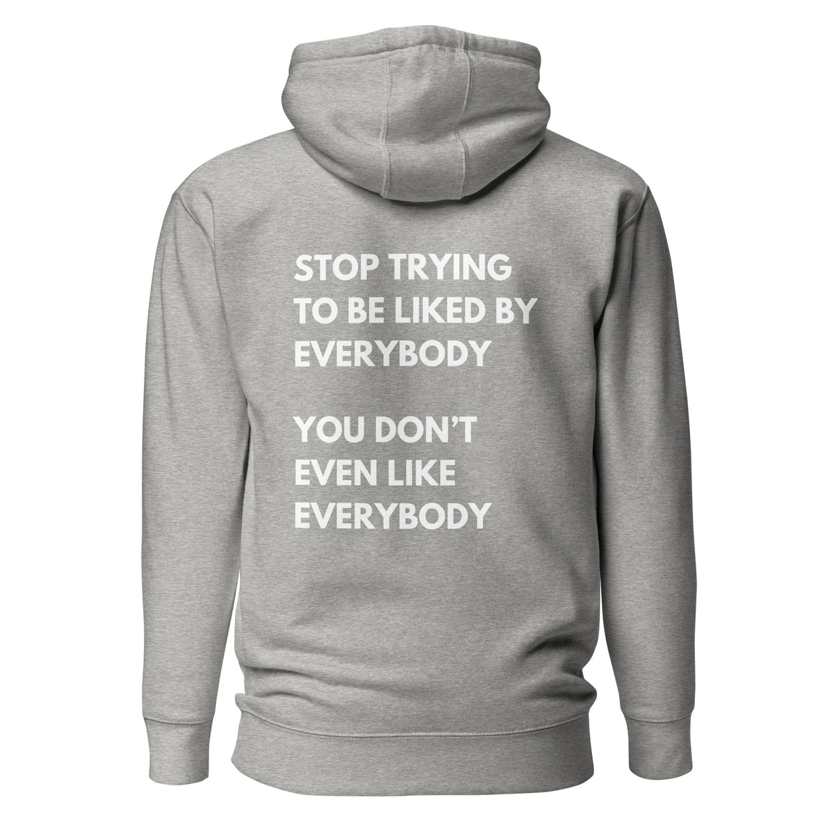 Carbon Grey hoodie, back view with white stacked "Stop Trying to Be Liked by Everybody" slogan lettering.