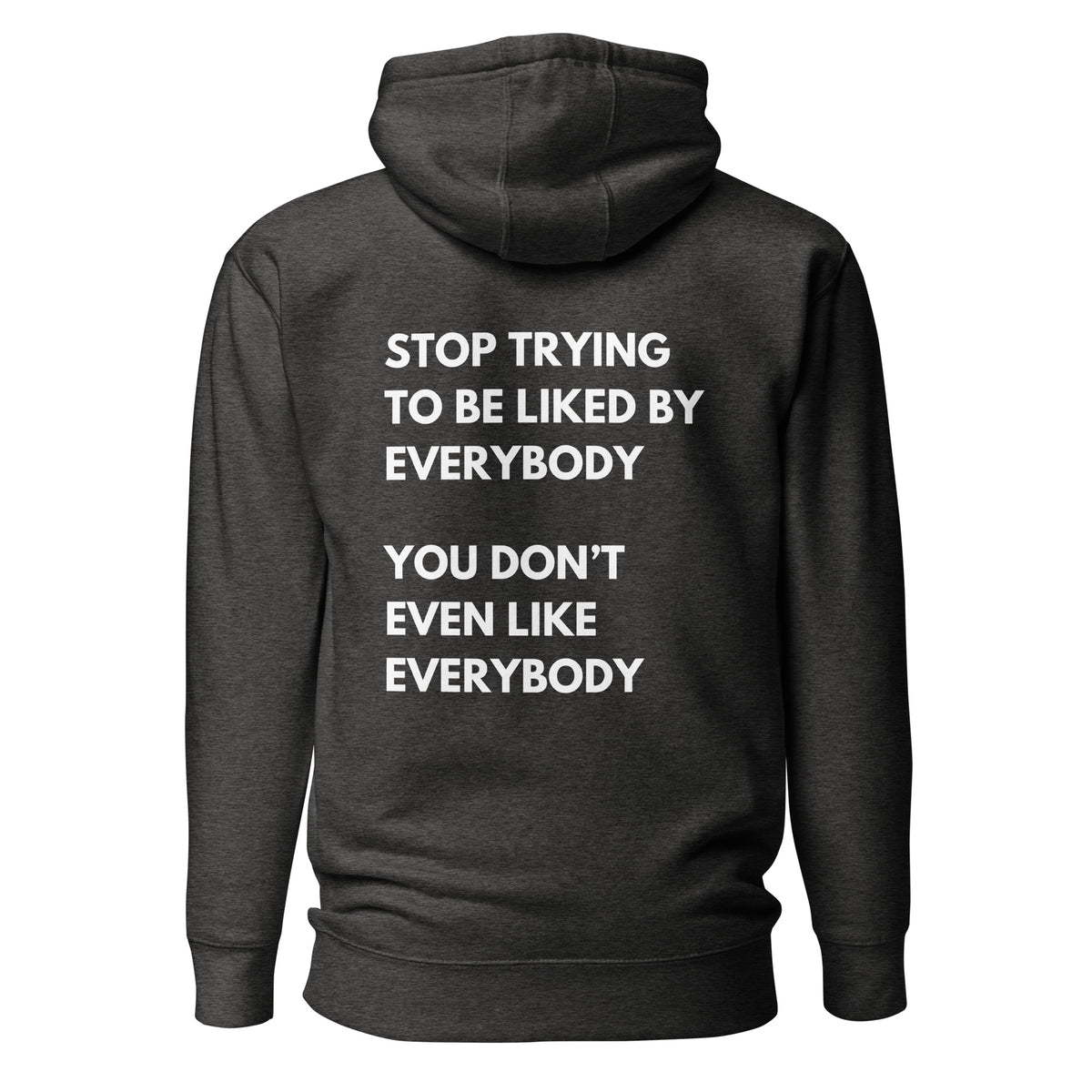 Charcoal Heather hoodie, back view with white stacked "Stop Trying to Be Liked by Everybody" slogan lettering.