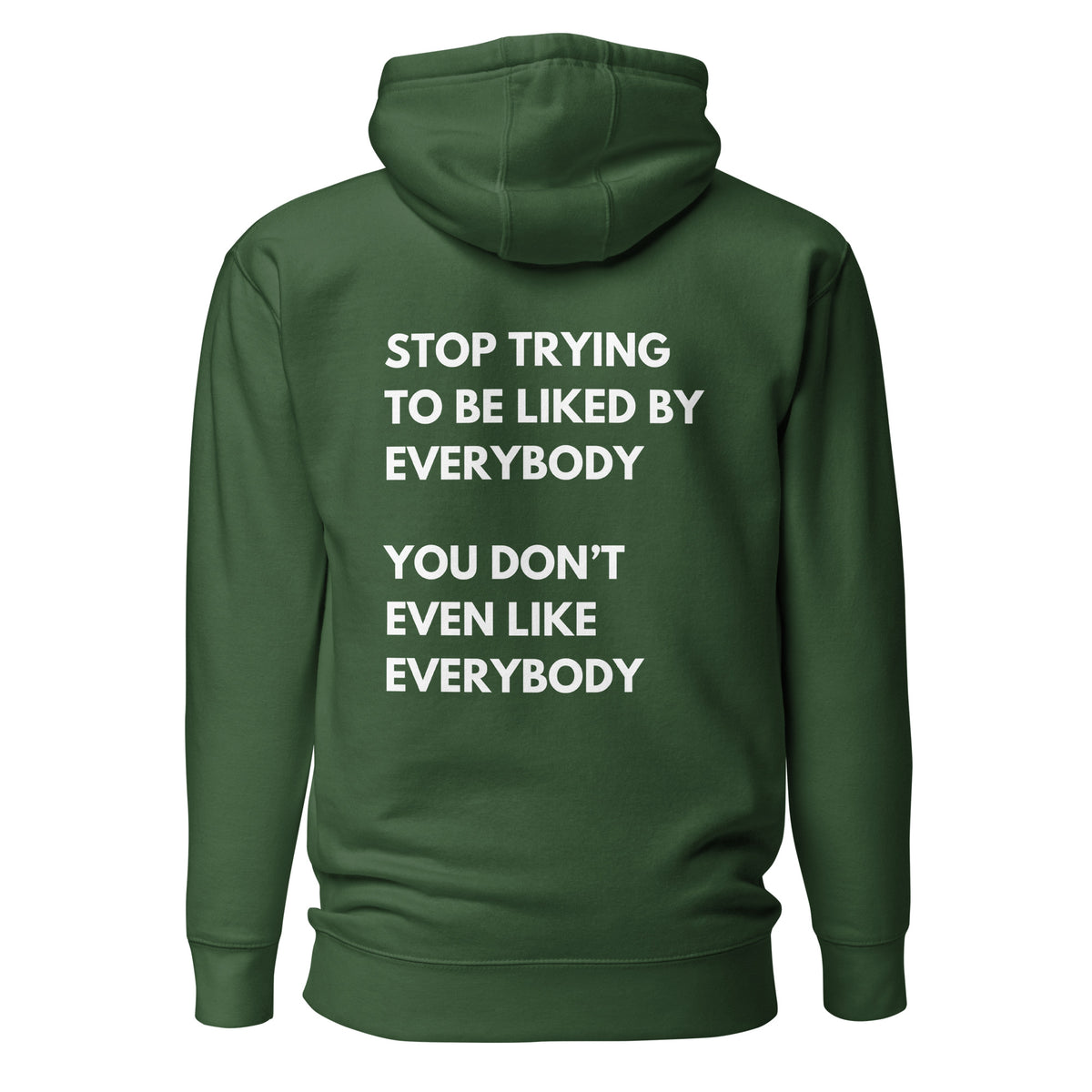 Forest Green hoodie, back view with white stacked "Stop Trying to Be Liked by Everybody" slogan lettering.