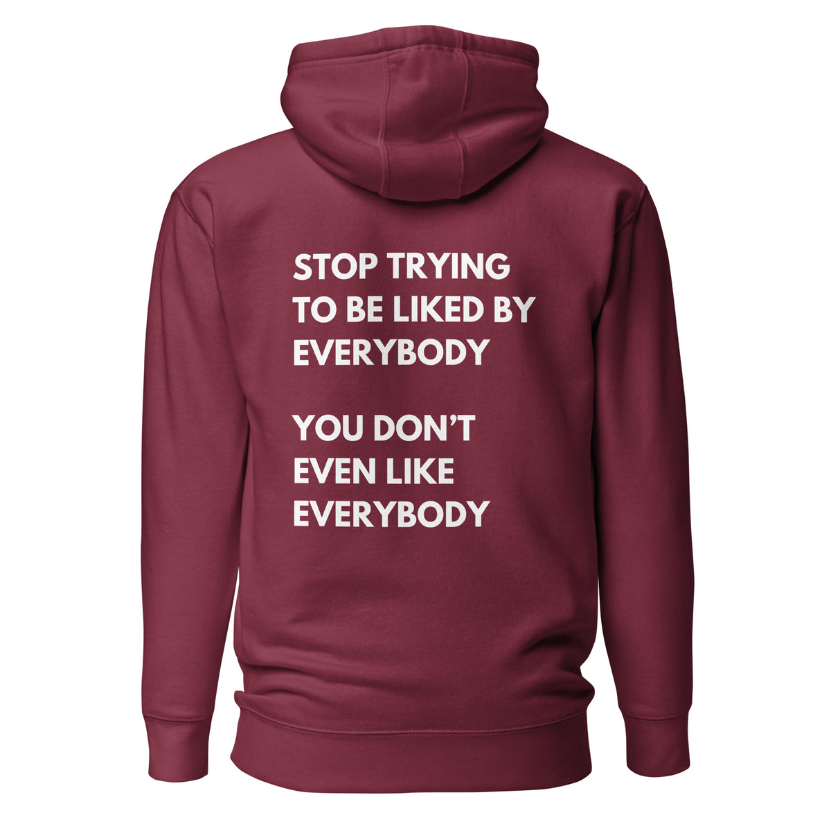 Maroon hoodie, back view with white stacked "Stop Trying to Be Liked by Everybody" slogan lettering.