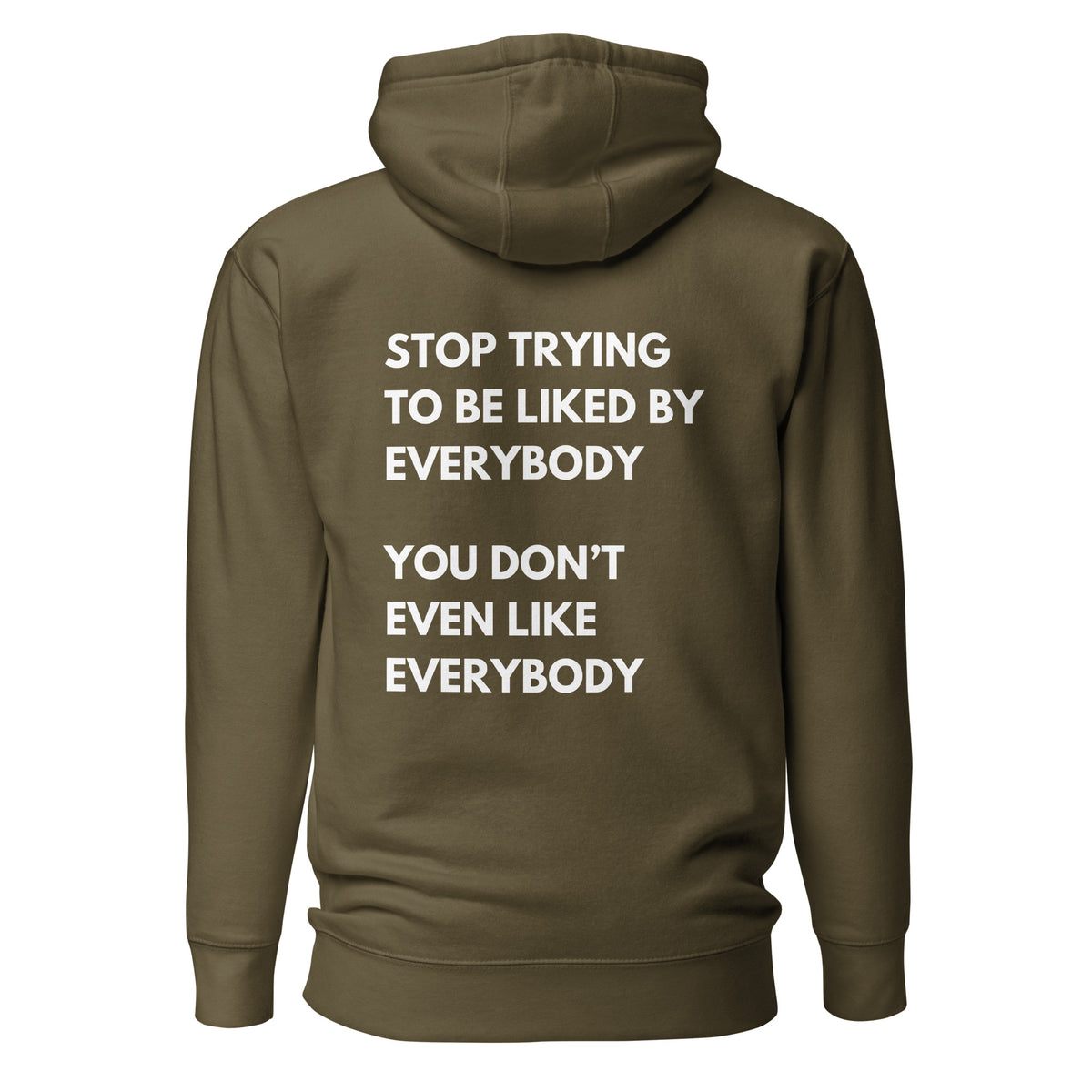 Military Green hoodie, back view with white stacked "Stop Trying to Be Liked by Everybody" slogan lettering.