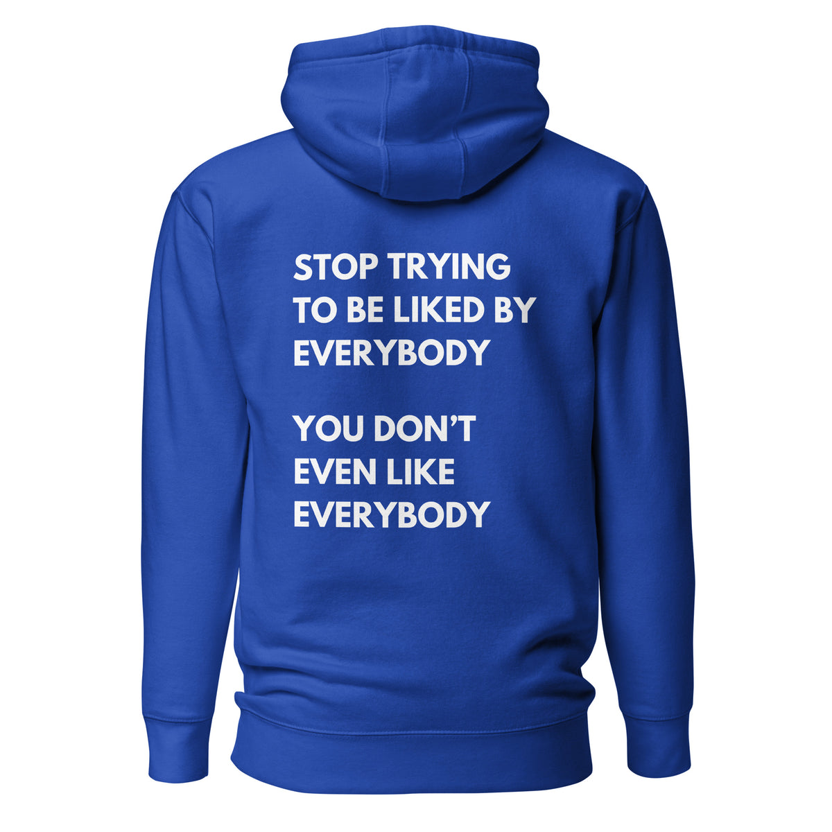 Team Royal hoodie, back view with white stacked "Stop Trying to Be Liked by Everybody" slogan lettering.