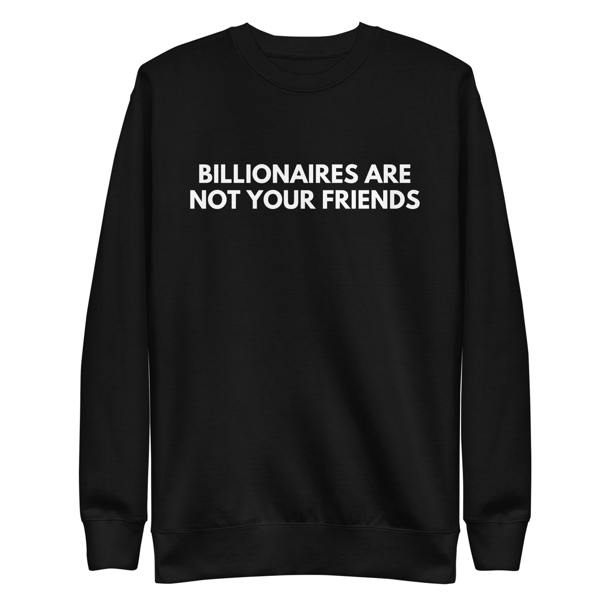 Black sweatshirt with white Billionaires Are Not Your Friends lettering, front view.