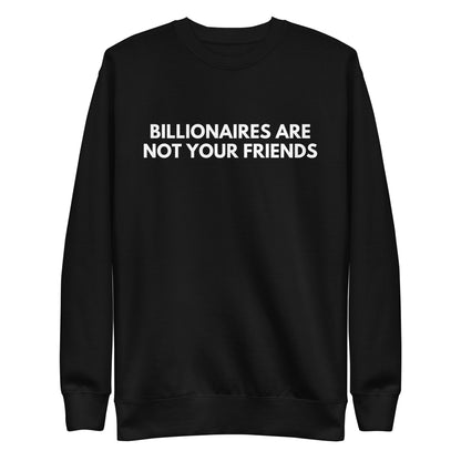 Black sweatshirt with white Billionaires Are Not Your Friends lettering, front view.