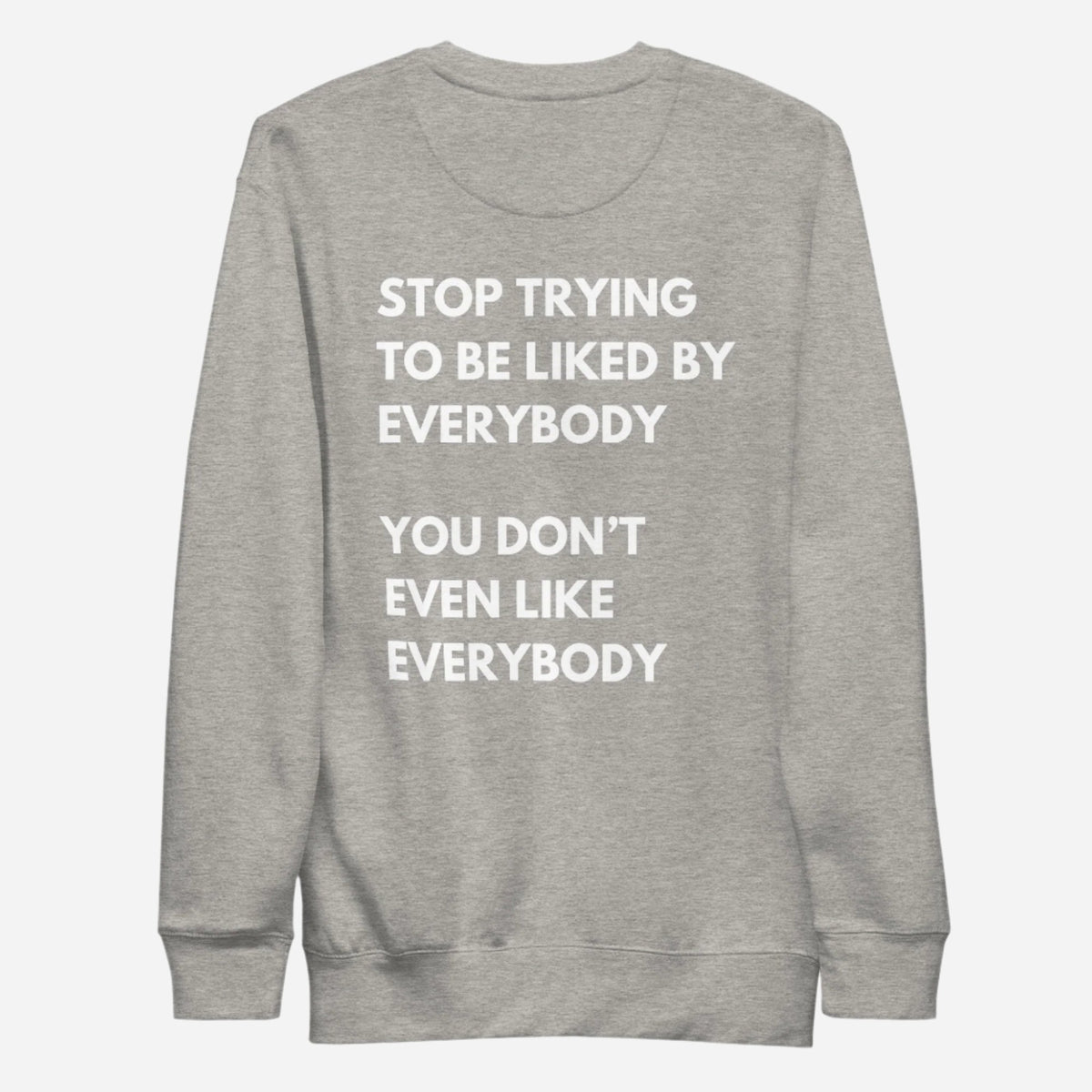 Carbon Grey sweatshirt with white Stop Trying to Be Liked lettering, back view.