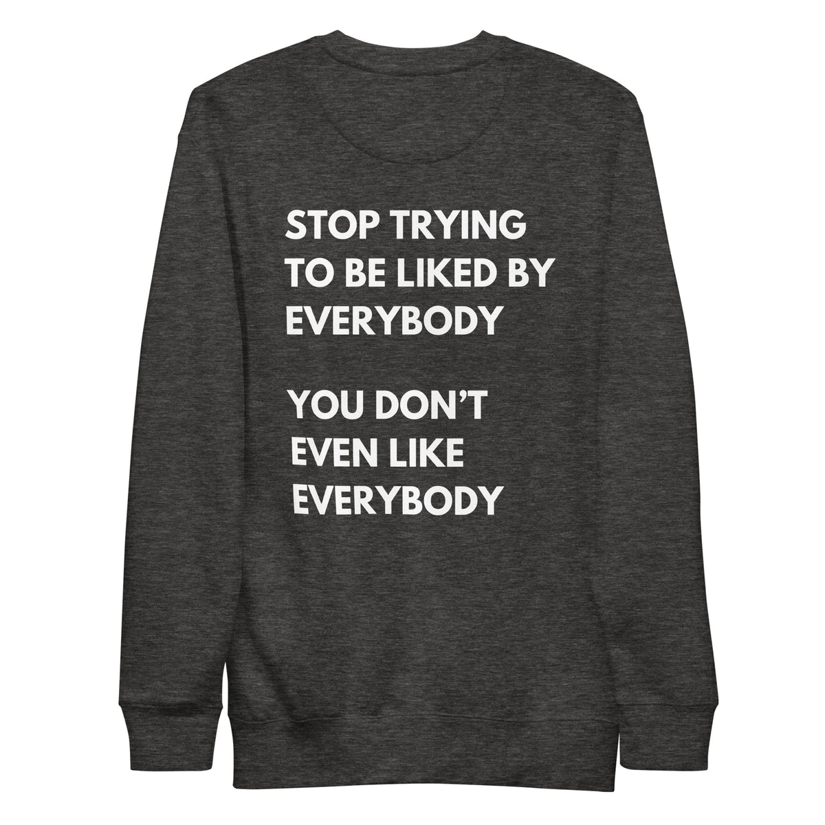 Charcoal Heather sweatshirt with white Stop Trying to Be Liked lettering, back view.