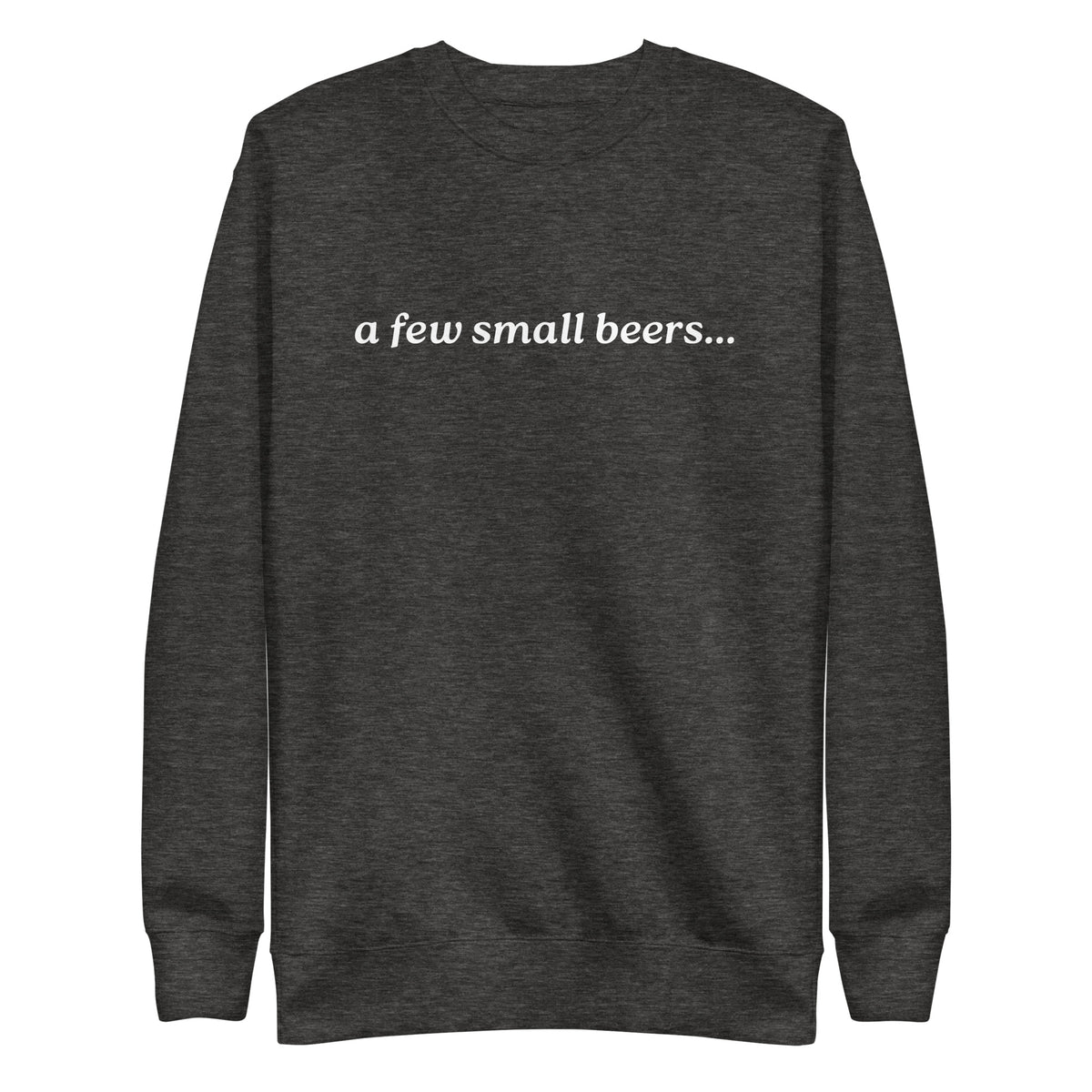 Charcoal Heather sweatshirt with white italic "a few small beers" lettering, front view.
