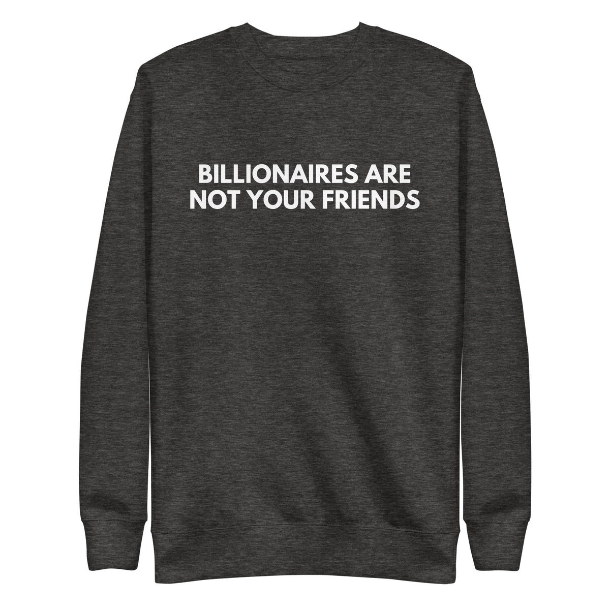 Charcoal Heather sweatshirt with white Billionaires Are Not Your Friends lettering, front view.