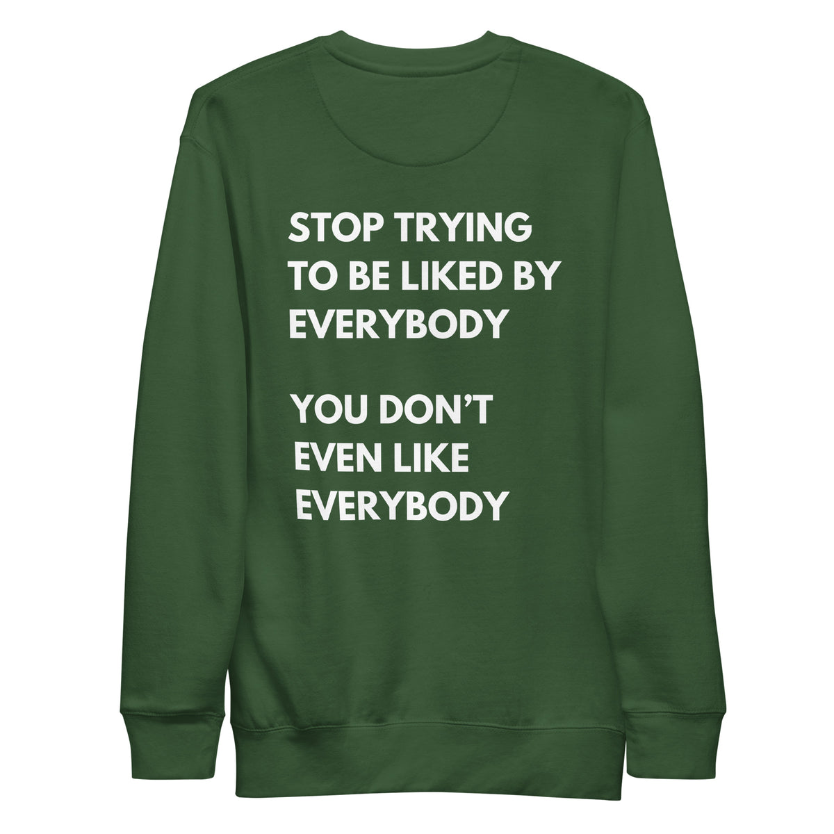 Forest Green sweatshirt with white Stop Trying to Be Liked lettering, back view.