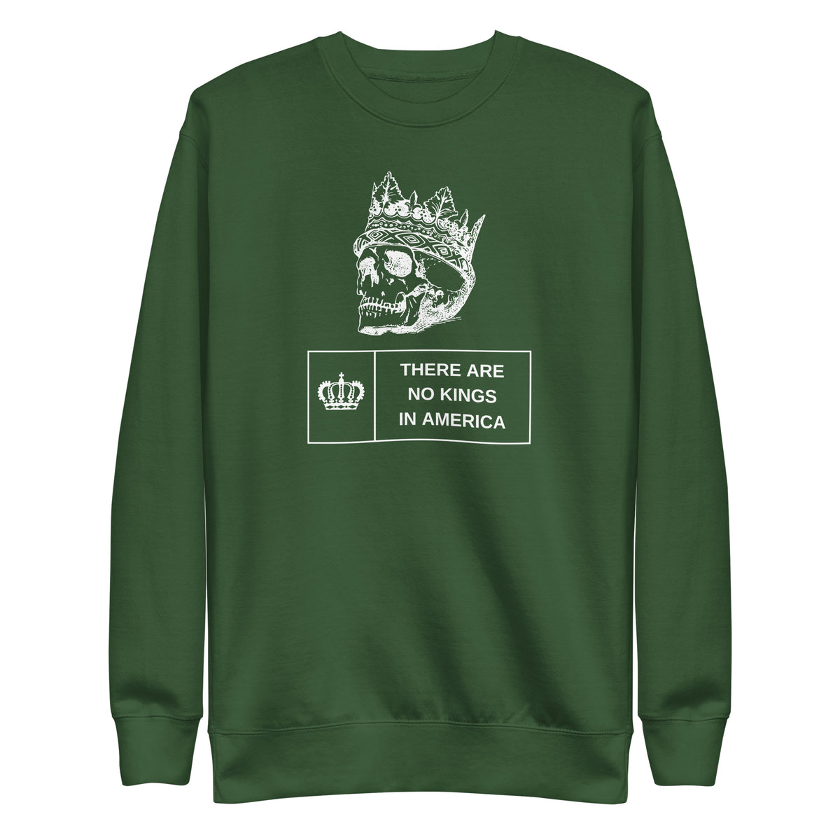 Forest Green sweatshirt, front view with a white crowned skull and "There Are No Kings in America" lettering.