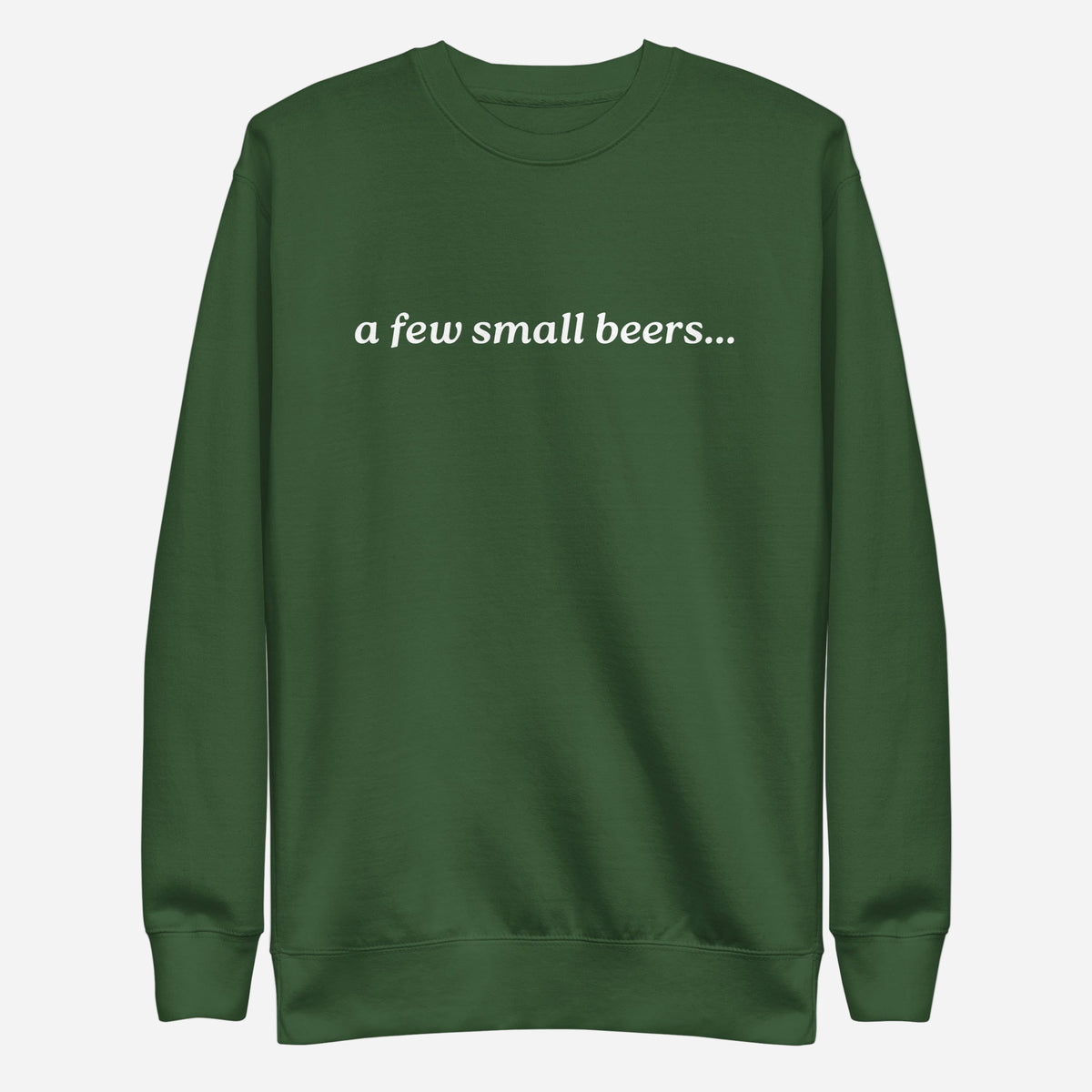 Forest Green sweatshirt with white italic "a few small beers" lettering, front view.
