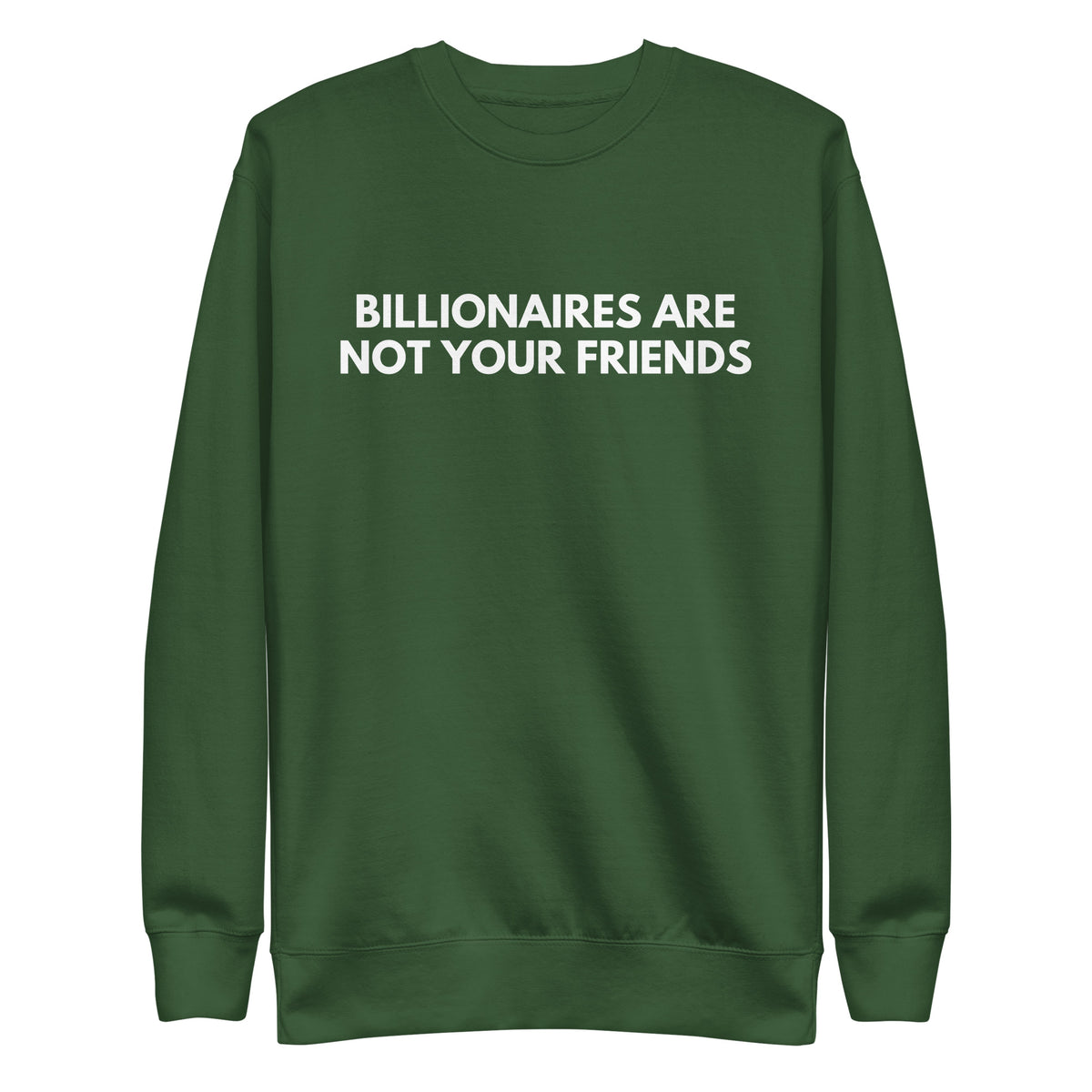 Forest Green sweatshirt with white Billionaires Are Not Your Friends lettering, front view.