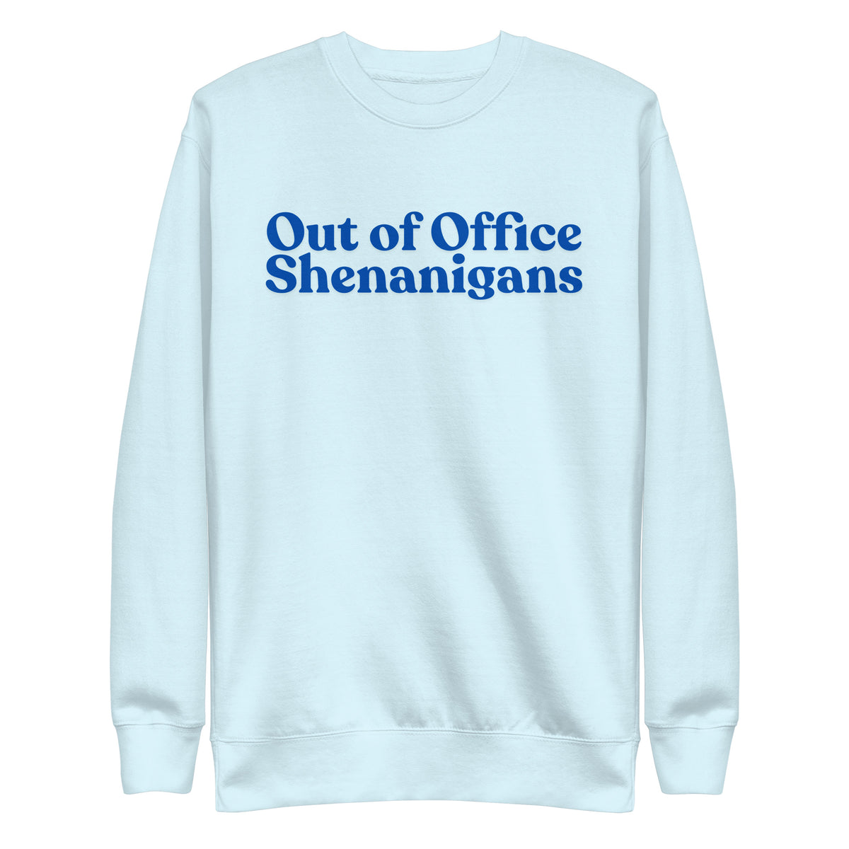 Sky Blue sweatshirt with blue Out of Office Shenanigans lettering, front view.