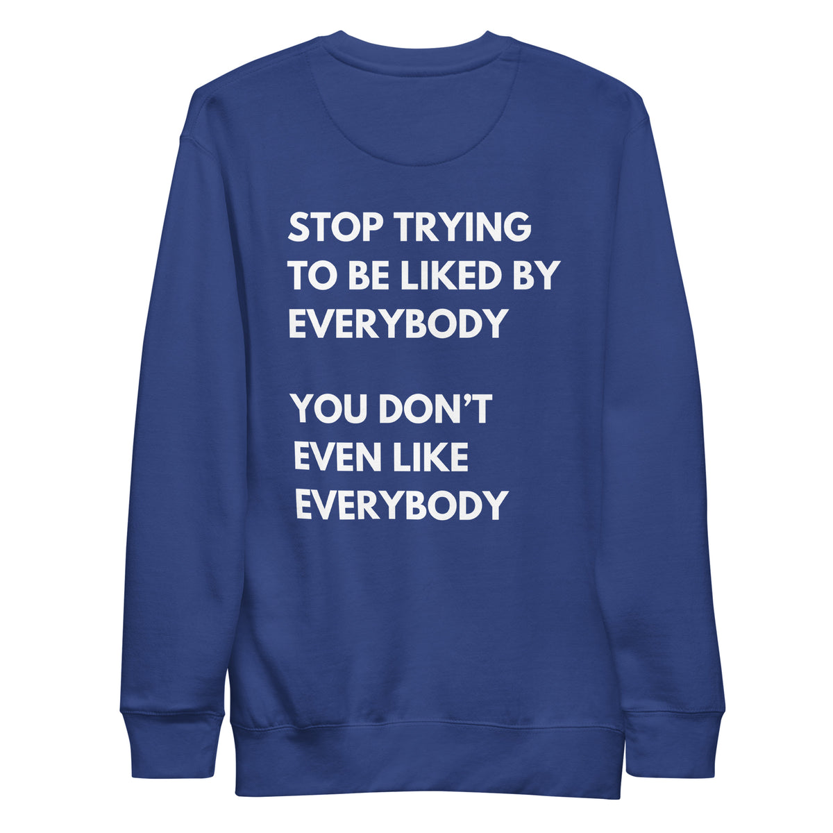 Team Royal sweatshirt with white Stop Trying to Be Liked lettering, back view.