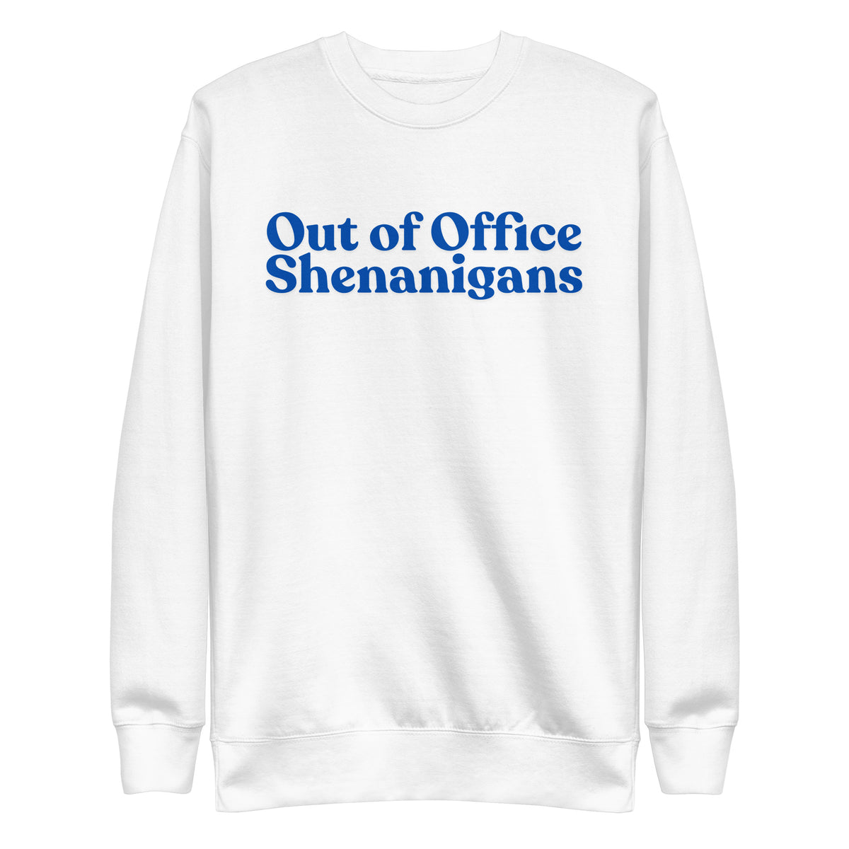 White sweatshirt with blue Out of Office Shenanigans lettering, front view.